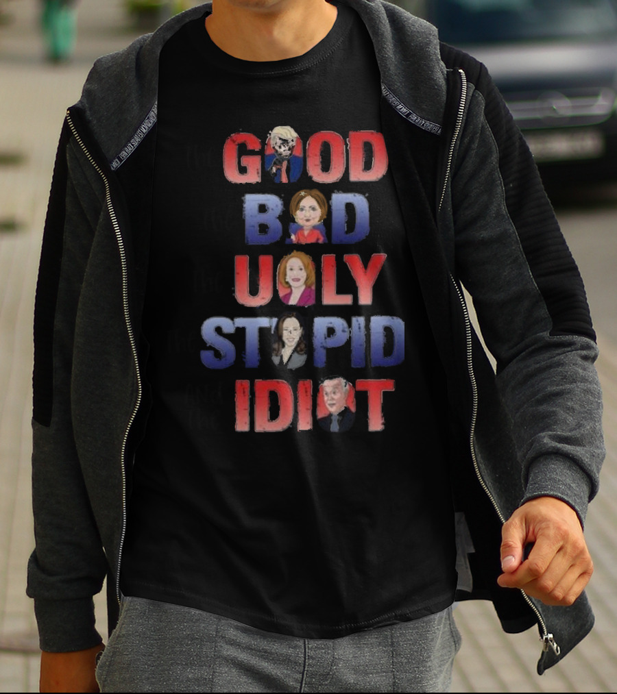 The Good The Bad The Ugly The Stupid And The Idiot T-Shirt