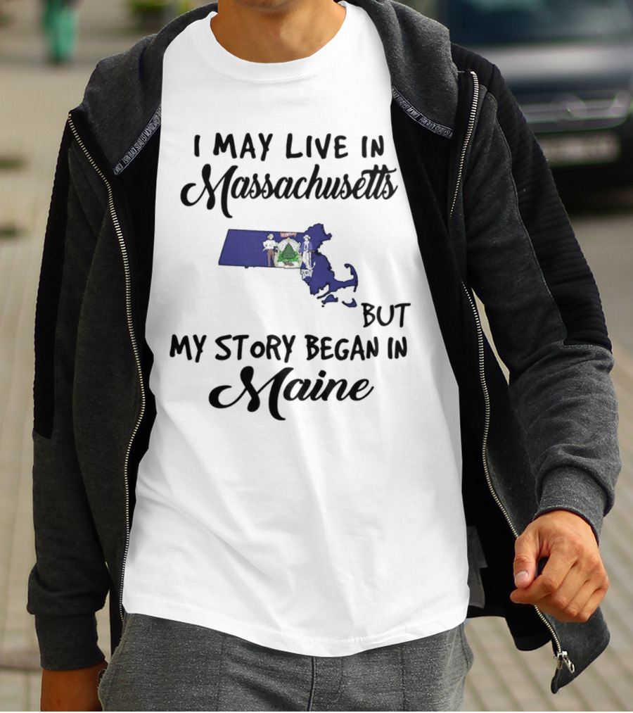 I May Live In Massachusetts But My Story Began In Maine Map Silhouette Journey T-Shirt
