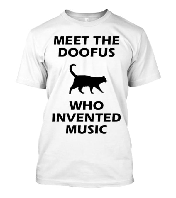 Meet The Doofus Who Invented Music With Cat Iconic T-Shirt