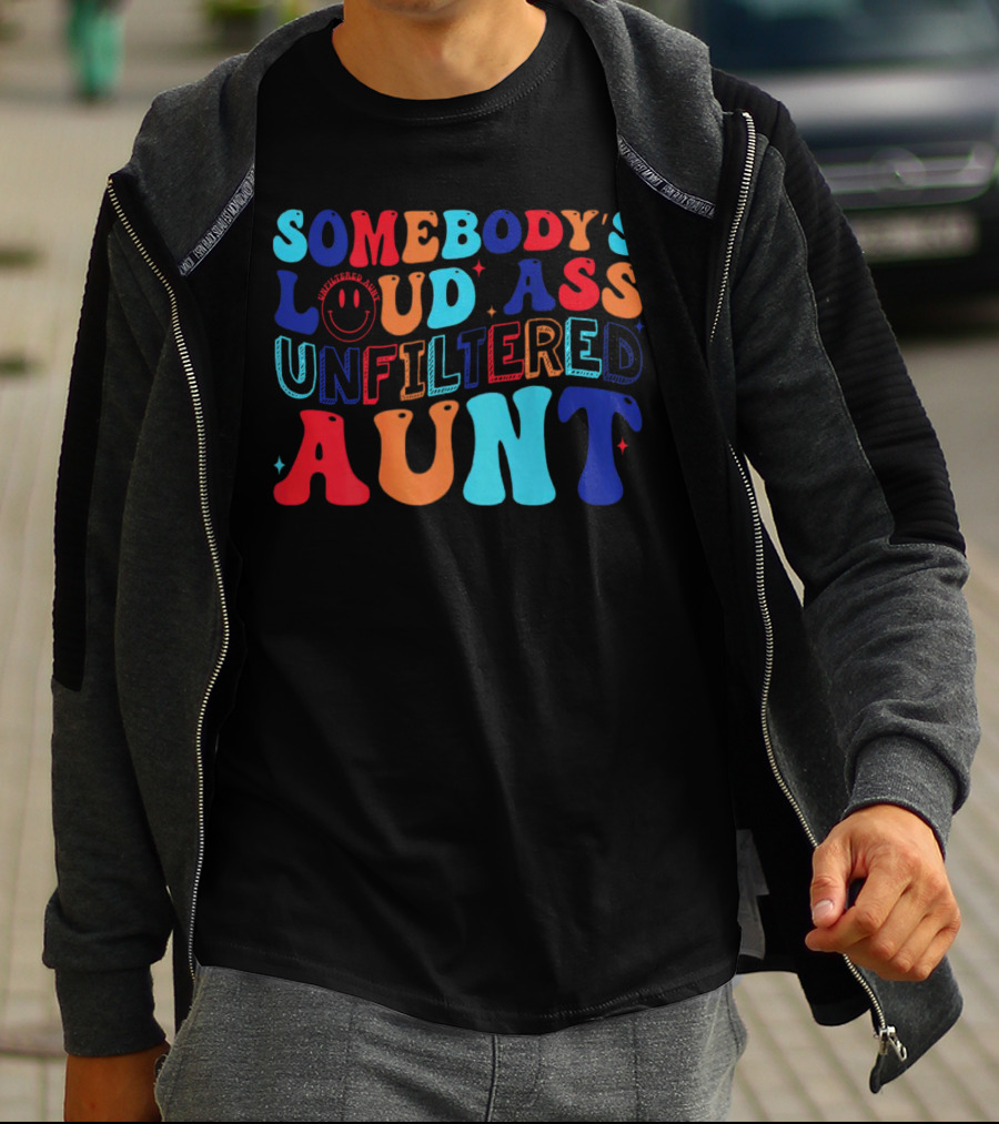 Somebody’s Loud Ass Unfiltered Aunt With Bold Colorful Letters And Smiley Face T-Shirt
