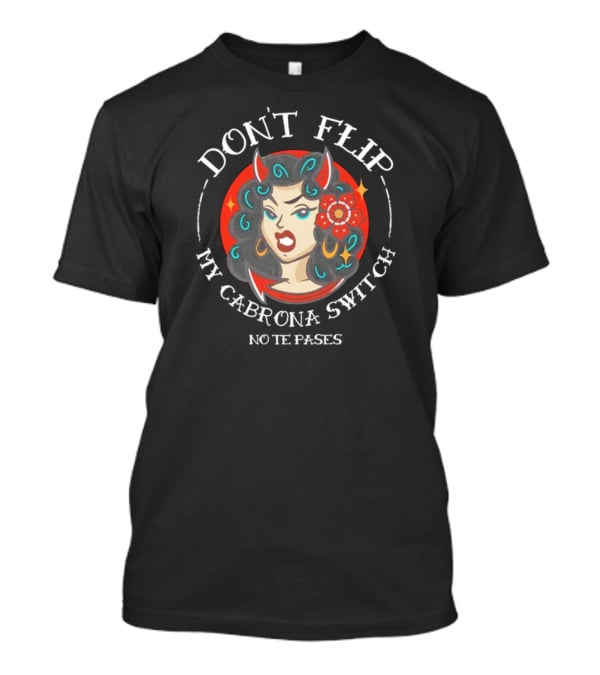 DON'T FLIP MY CABRONA SWITCH NO TE PASES Retro Style Woman With Red Horns And Flower T-Shirt