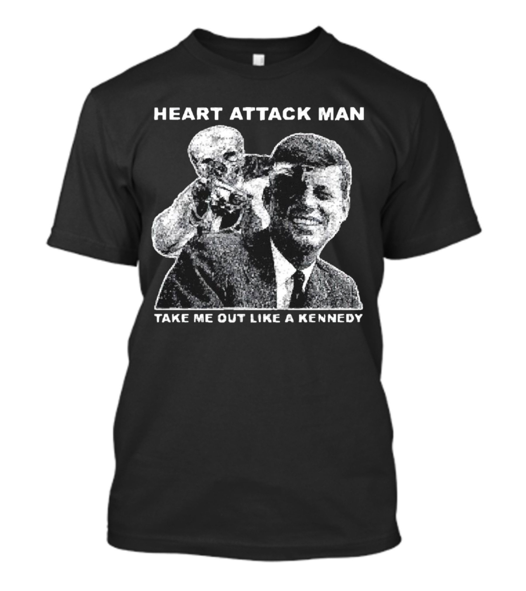 Heart Attack Man Take Me Out Like A Kennedy T-Shirt