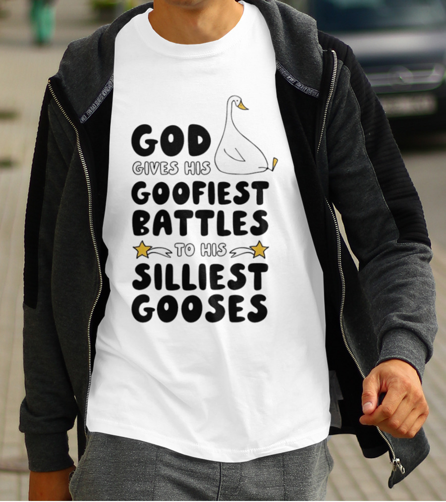 God Gives His Goofiest Battles To His Silliest Gooses Goose T-Shirt