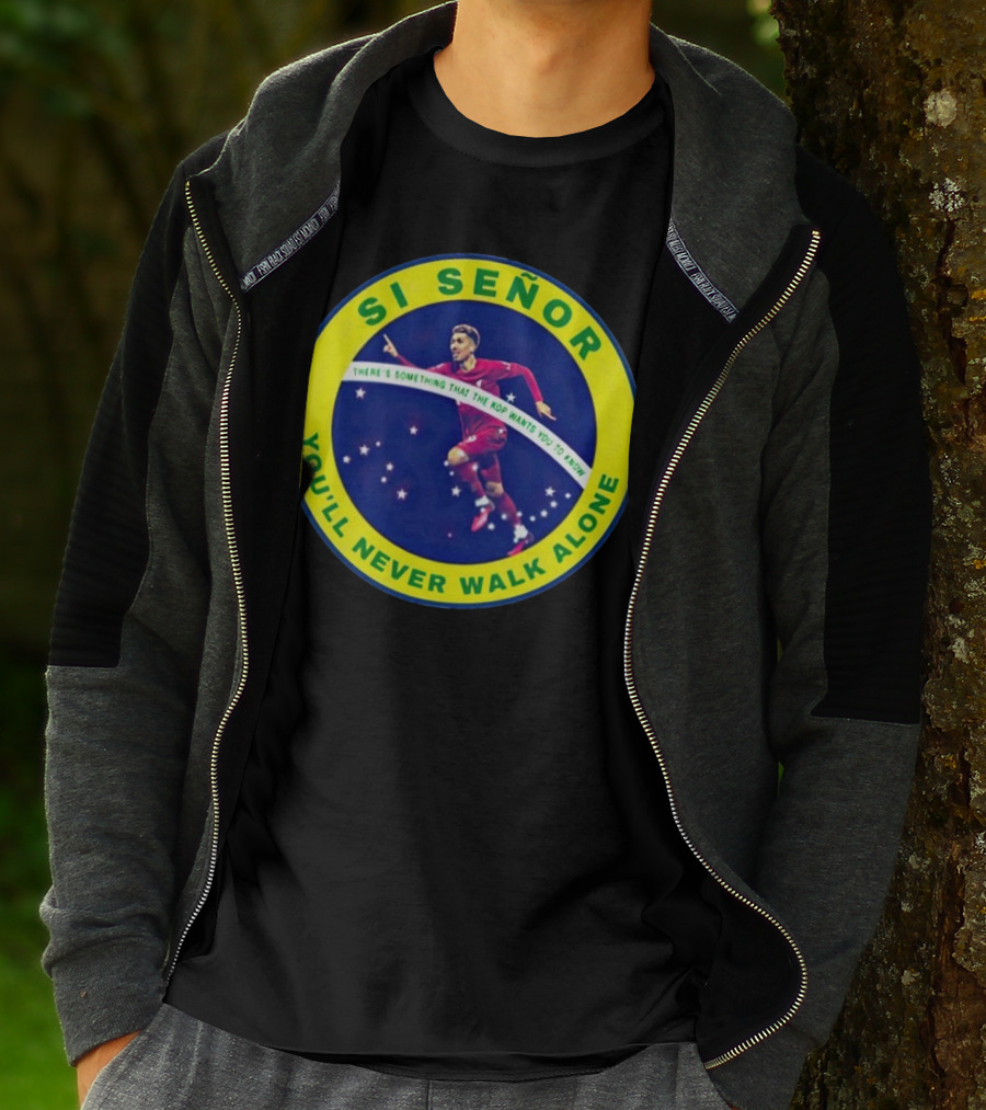 SI SEÑOR There’s Something That The Kop Wants You To Know You’ll Never Walk Alone T-Shirt