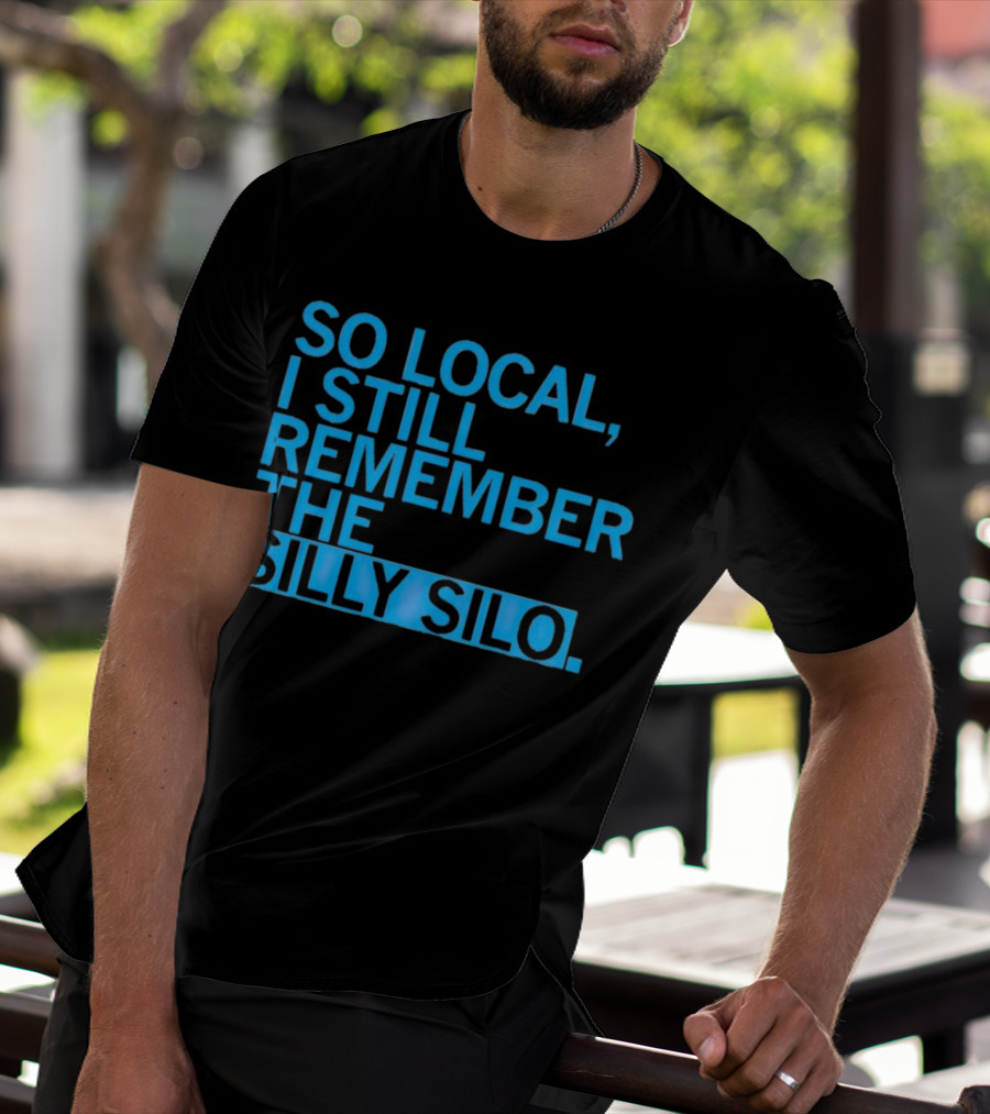 SO LOCAL I STILL REMEMBER THE SILLY SILO T-Shirt
