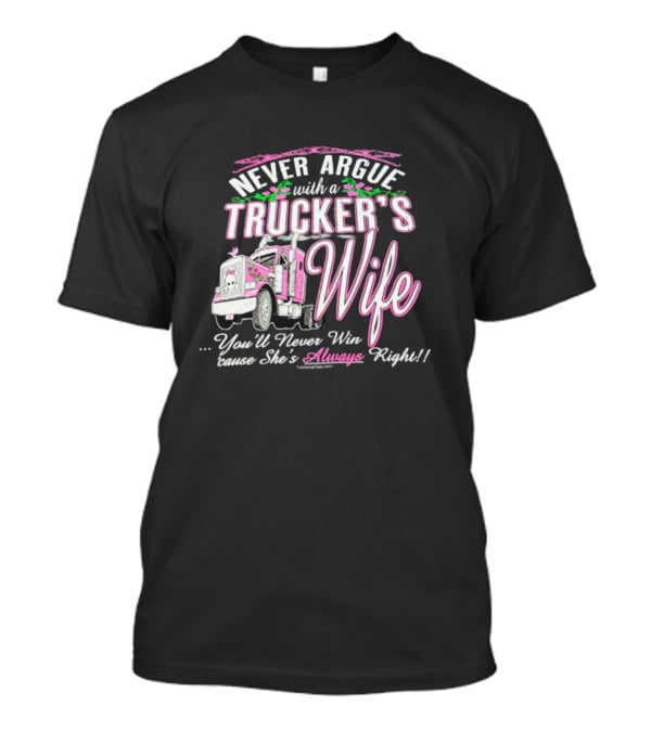 Never Argue With A Trucker's Wife You'll Never Win 'Cause She's Always Right T-Shirt
