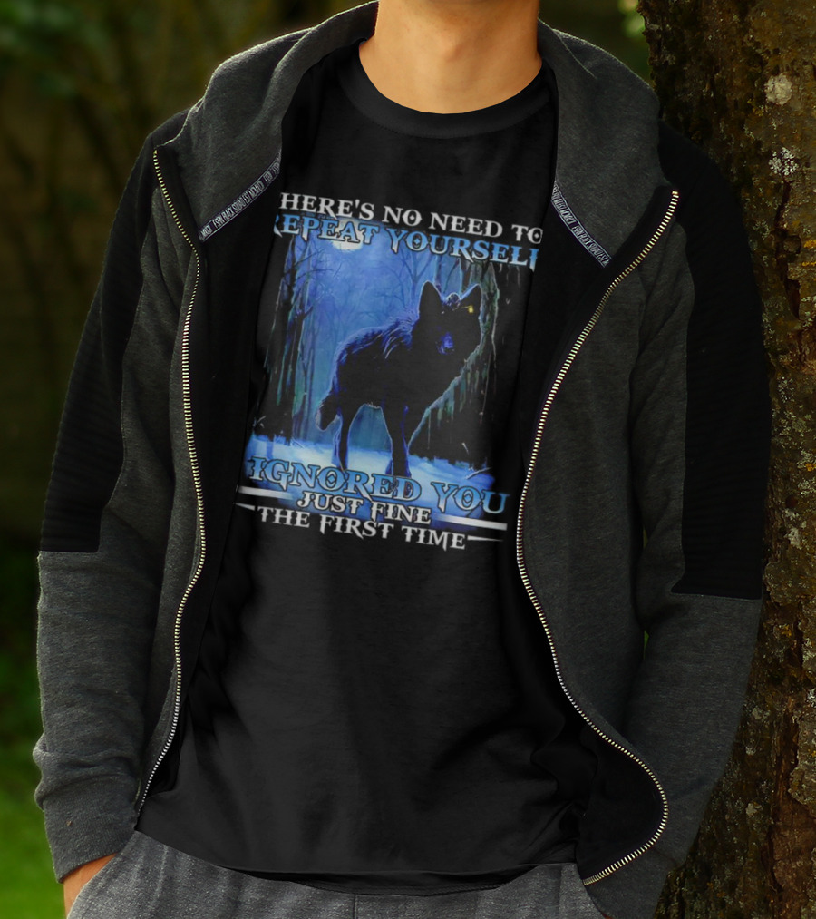 THERE'S NO NEED TO REPEAT YOURSELF I IGNORED YOU JUST FINE THE FIRST TIME Wolf In Forest T-Shirt