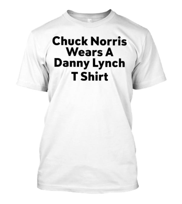 Chuck Norris Wears A Danny Lynch T T-Shirt