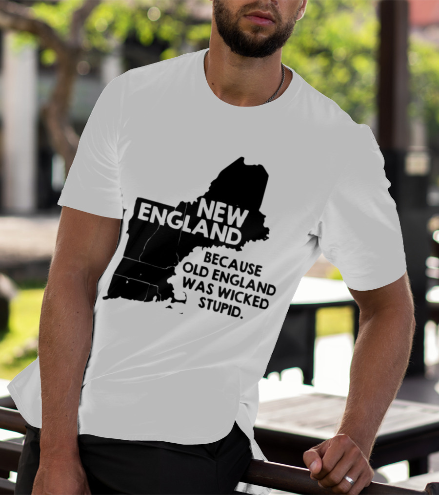 New England Map Outline Because Old England Was Wicked Stupid T-Shirt