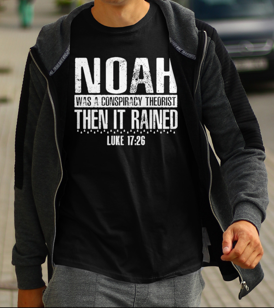 Noah Was A Conspiracy Theorist Then It Rained Luke 17:26 T-Shirt
