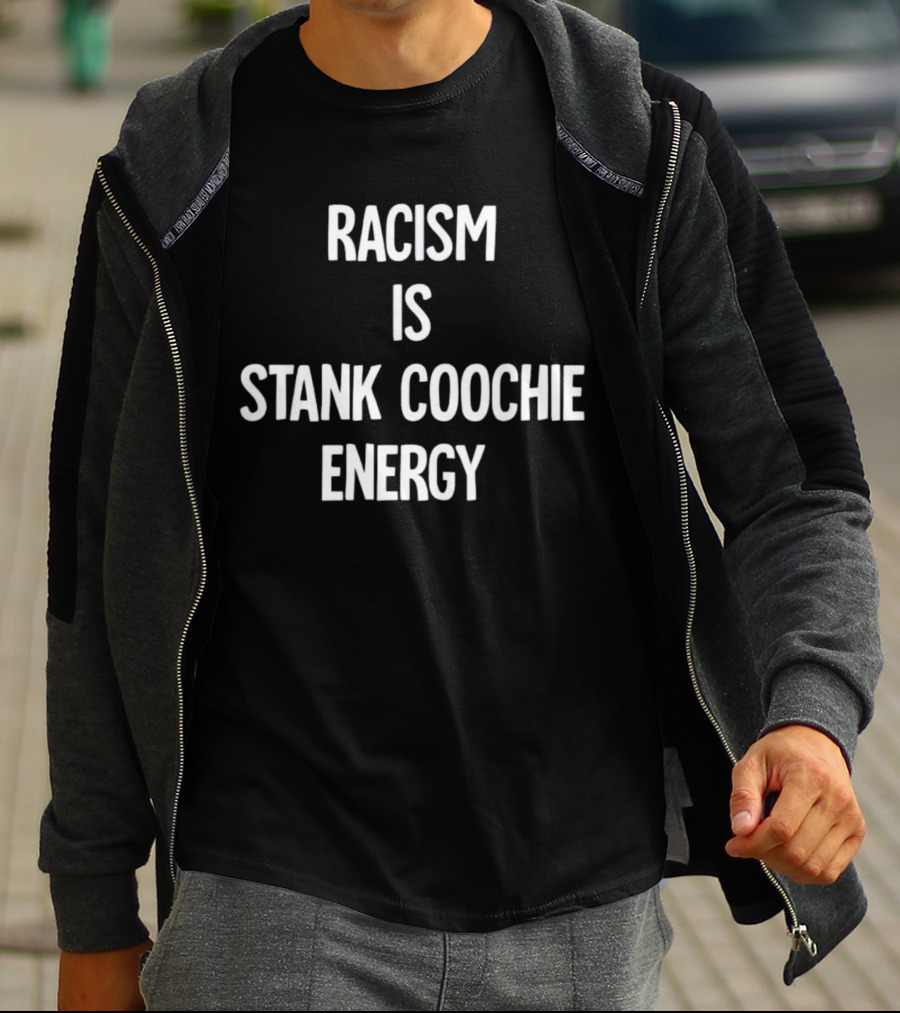 Racism Is Stank Coochie Energy T-Shirt
