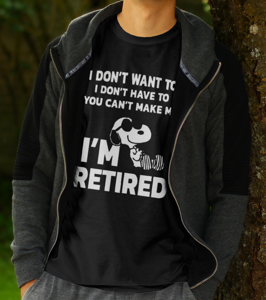 Snoopy I Don’t Want To I Don’t Have To You Can’t Make Me I’m Retired T-Shirt