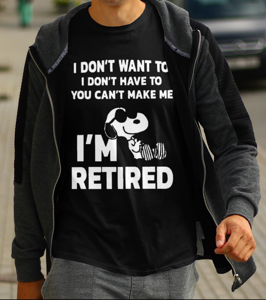 Snoopy I Don’t Want To I Don’t Have To You Can’t Make Me I’m Retired T-Shirt
