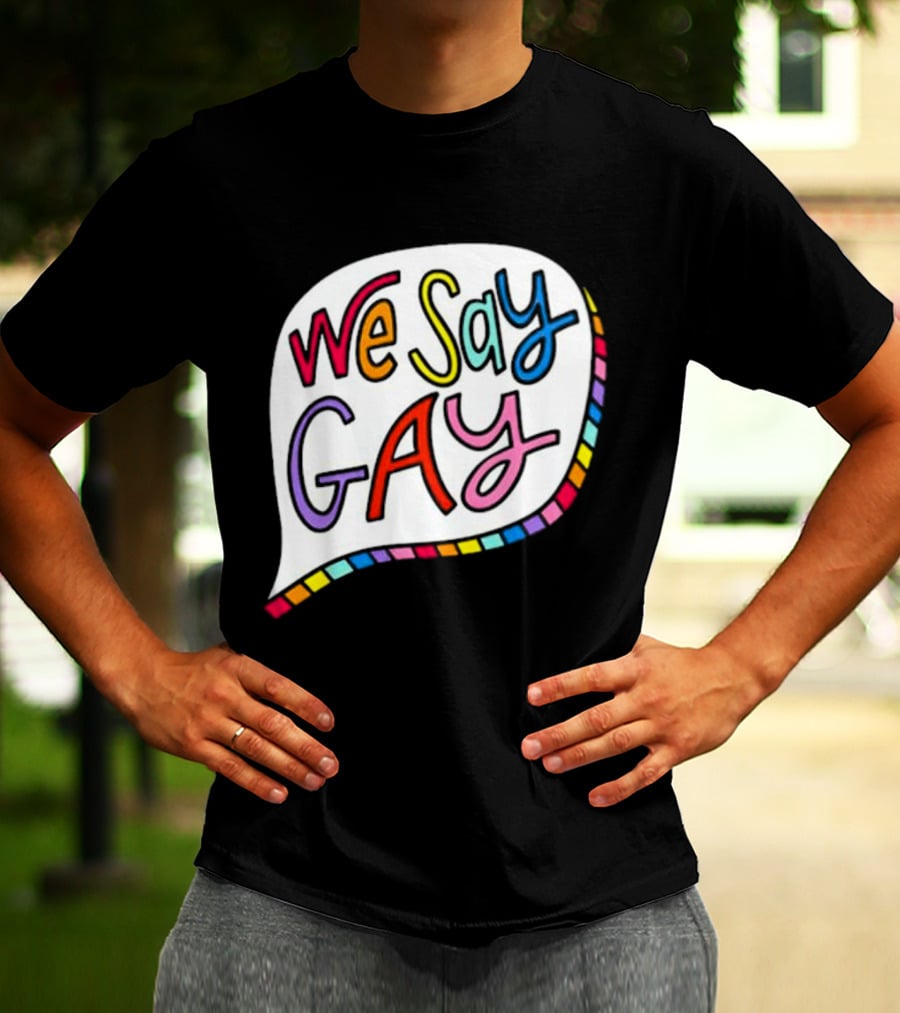 We Say Gay Colorful Speech Bubble Rainbow T-Shirt