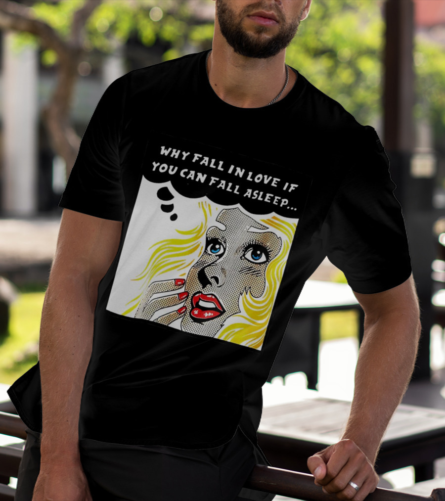 Why Fall In Love If You Can Fall Asleep Pop Art Comic Style Image With Blonde Woman T-Shirt