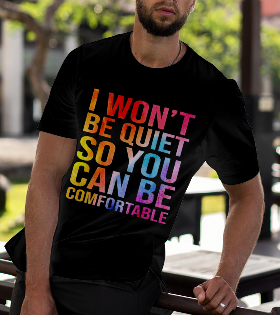 I Won’t Be Quiet So You Can Be Comfortable Colorful Typography Mix T-Shirt
