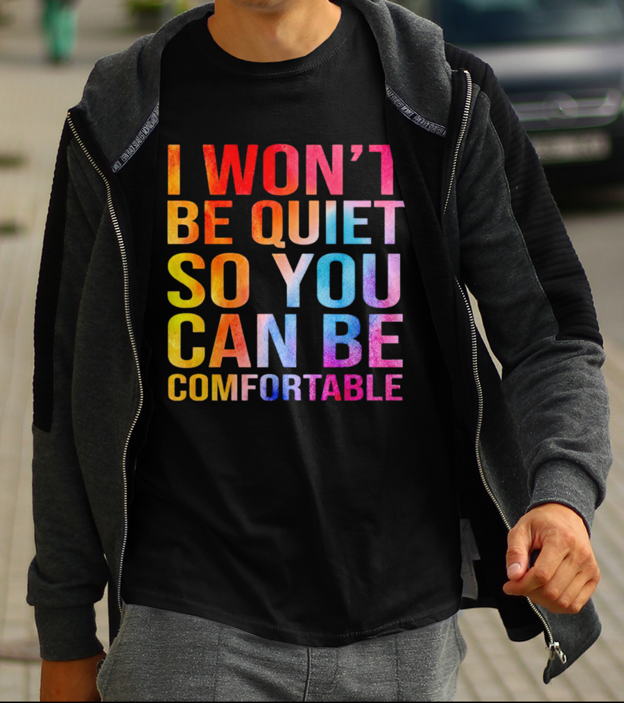 I Won’t Be Quiet So You Can Be Comfortable Colorful Typography Mix T-Shirt