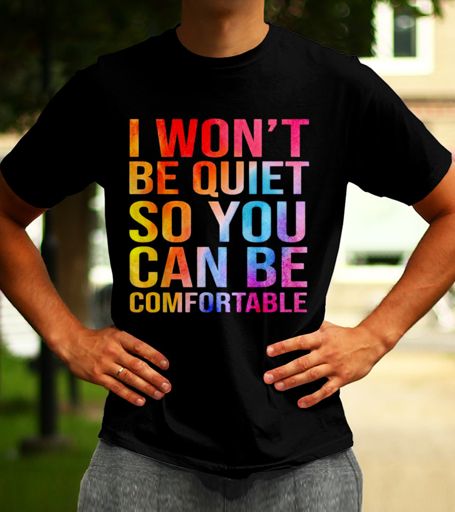 I Won’t Be Quiet So You Can Be Comfortable Colorful Typography Mix T-Shirt