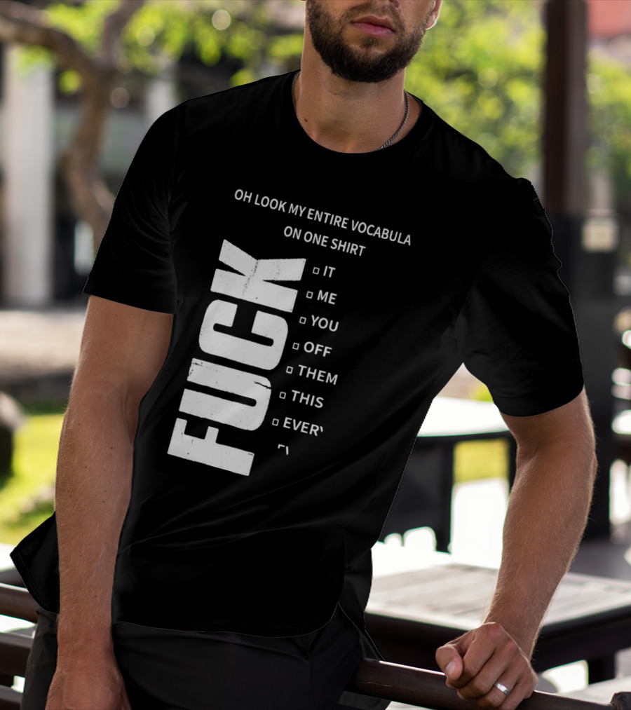 Oh Look My Entire Vocabulary On One Shirt F--- It Me You Off Them This Everything T-Shirt
