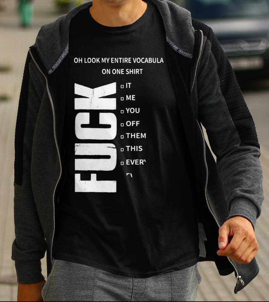 Oh Look My Entire Vocabulary On One Shirt F--- It Me You Off Them This Everything T-Shirt