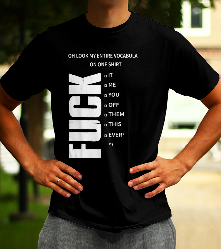 Oh Look My Entire Vocabulary On One Shirt F--- It Me You Off Them This Everything T-Shirt