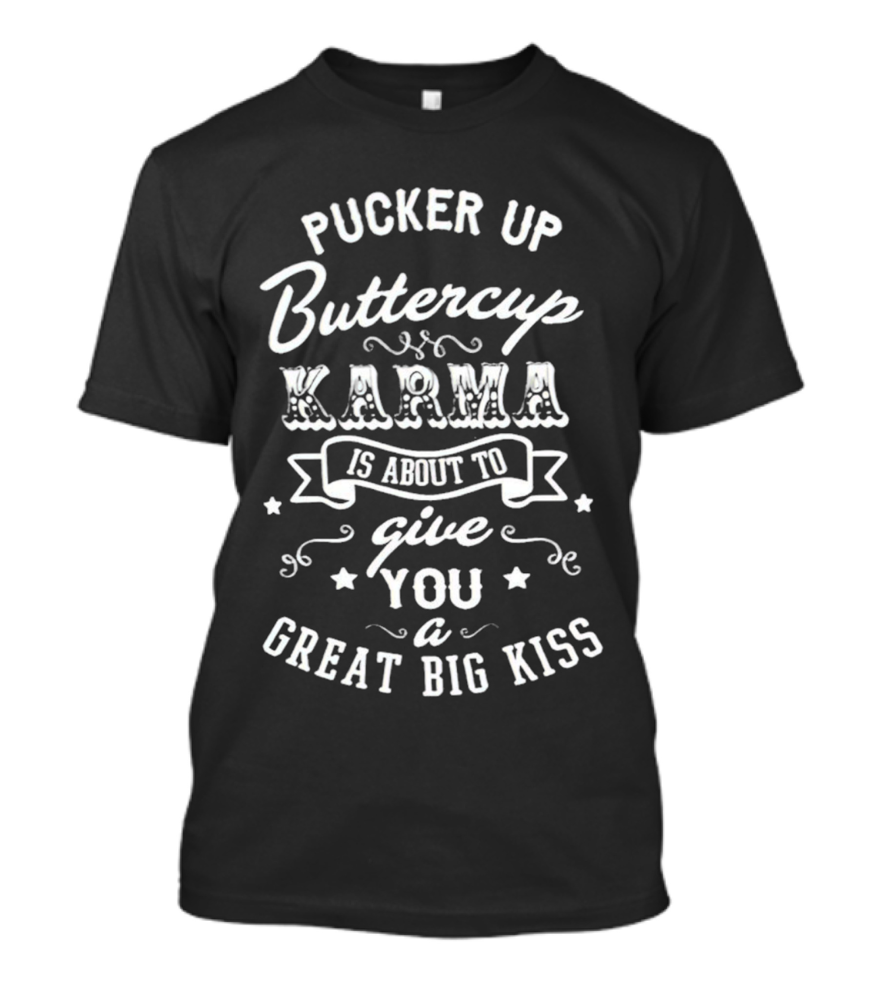Pucker Up Buttercup Karma Is About To Give You A Great Big Kiss T-Shirt
