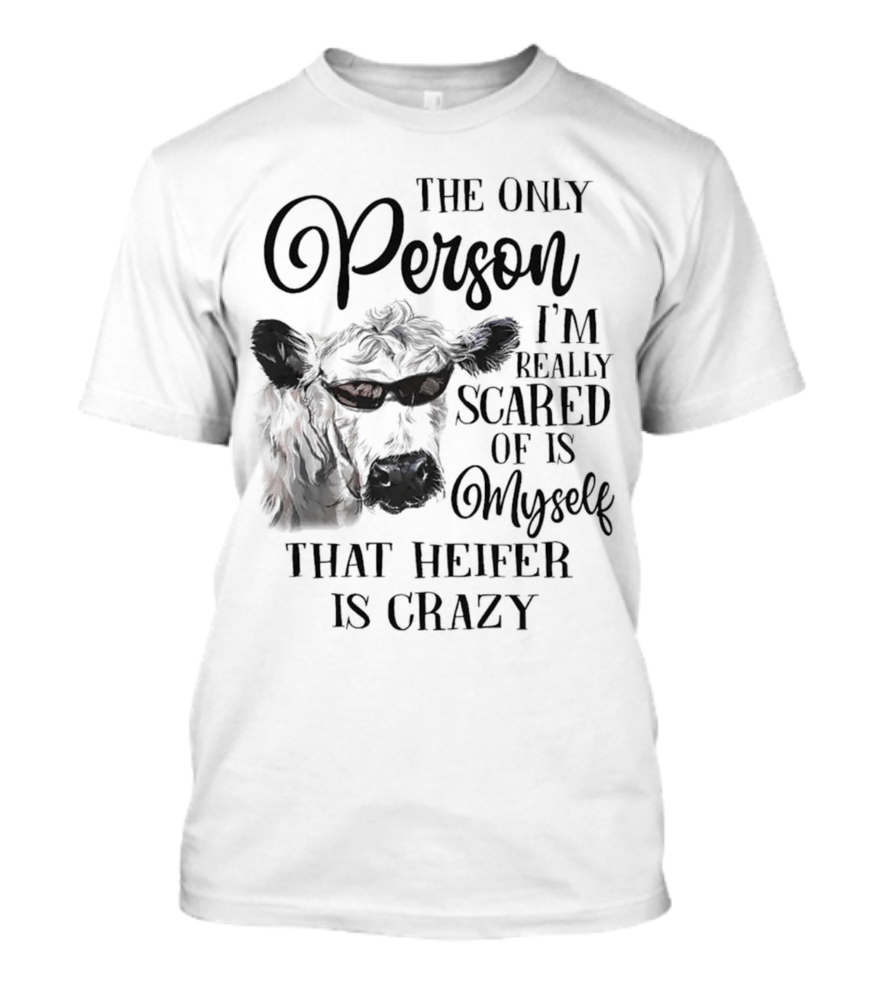 The Only Person I’m Really Scared Of Is Myself That Heifer Is Crazy T-Shirt