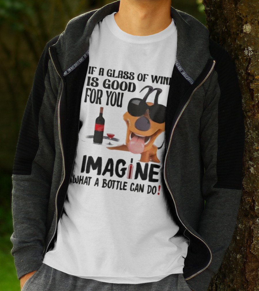 Dog With Wine Bottle And Glass If A Glass Of Wine Is Good For You Imagine What A Bottle Can Do T-Shirt