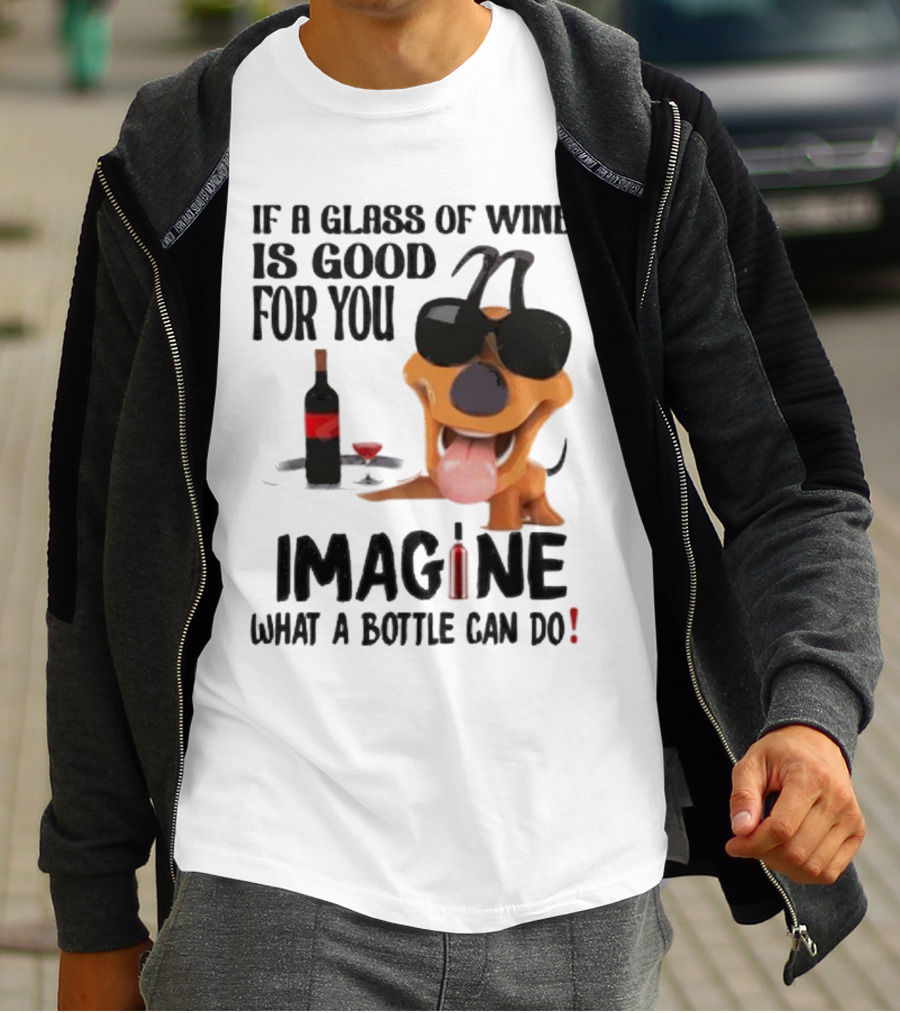 Dog With Wine Bottle And Glass If A Glass Of Wine Is Good For You Imagine What A Bottle Can Do T-Shirt