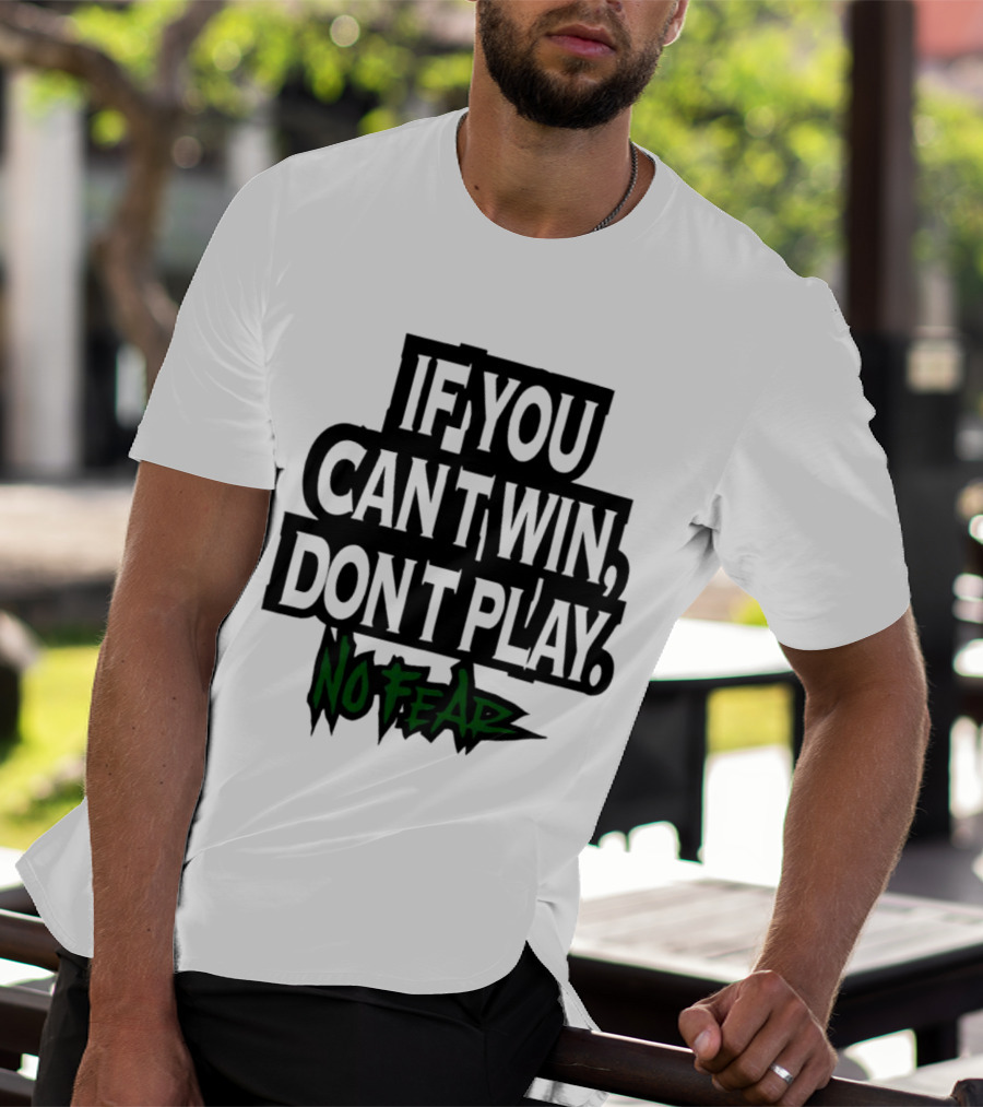 If You Can’t Win Don’t Play No Fear T-Shirt