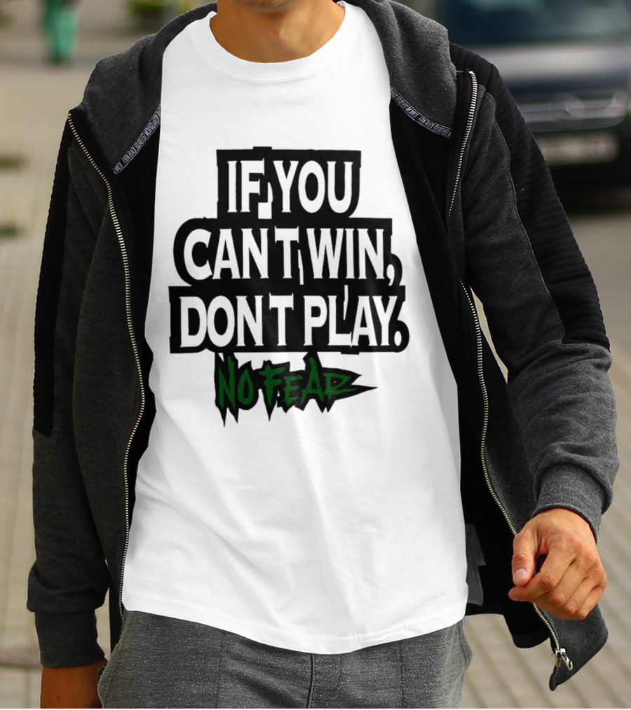 If You Can’t Win Don’t Play No Fear T-Shirt