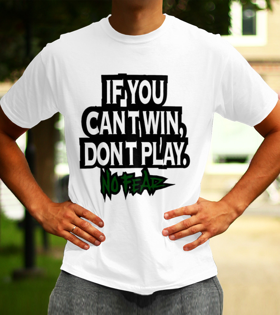 If You Can’t Win Don’t Play No Fear T-Shirt