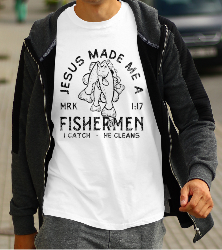 JESUS MADE ME A FISHER OF MEN MRK 1:17 I CATCH HE CLEANS T-Shirt