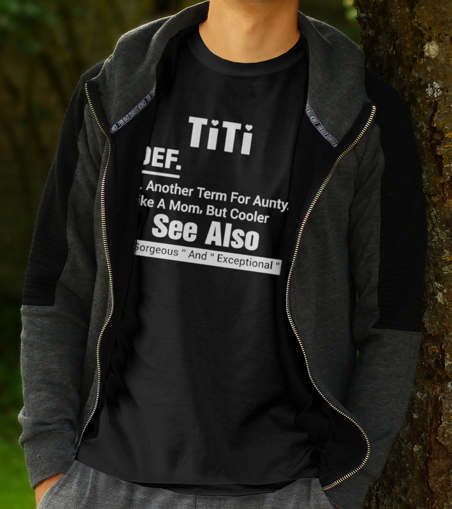 Titi Def Another Term For Aunty Like A Mom But Cooler See Also Gorgeous And Exceptional T-Shirt