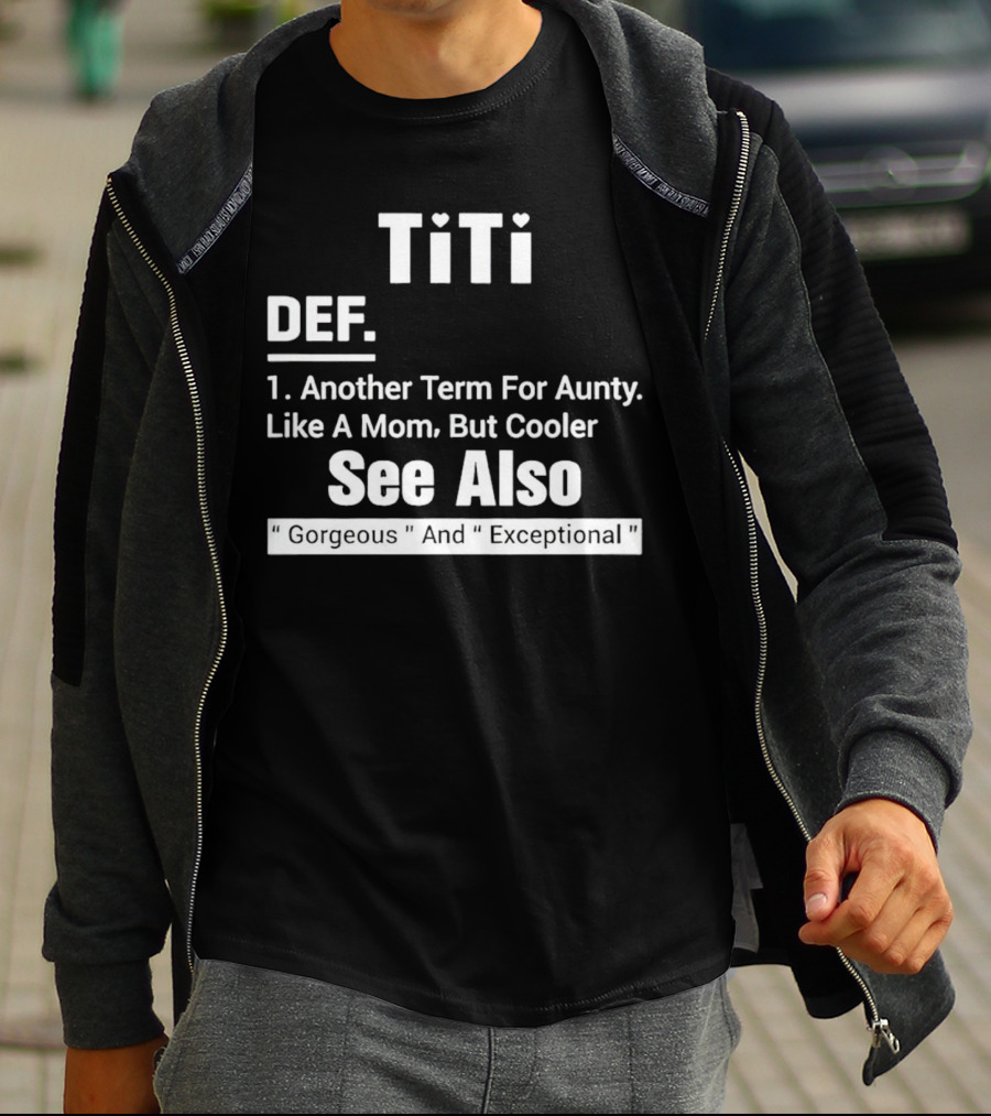 Titi Def Another Term For Aunty Like A Mom But Cooler See Also Gorgeous And Exceptional T-Shirt