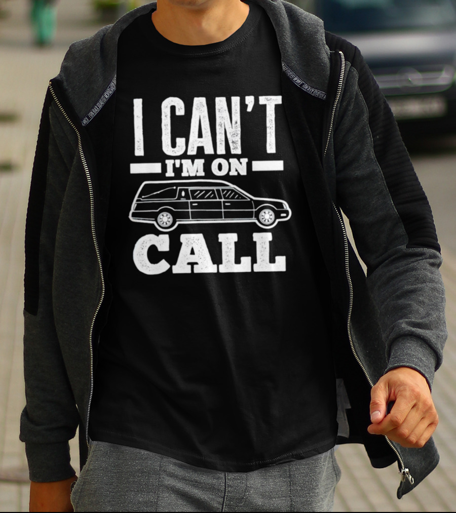 I Can't I'm On Call Funeral Director Mortician Hearse T-Shirt