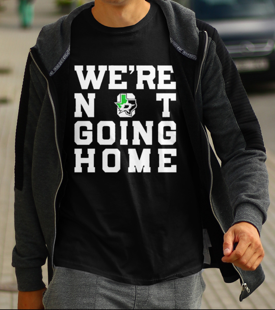 Dallas Stars We're Not Going Home T-Shirt
