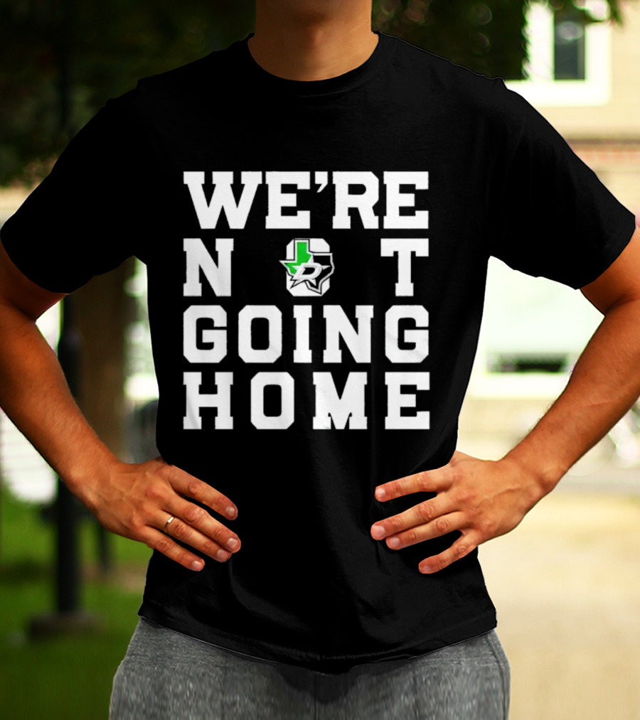 Dallas Stars We're Not Going Home T-Shirt