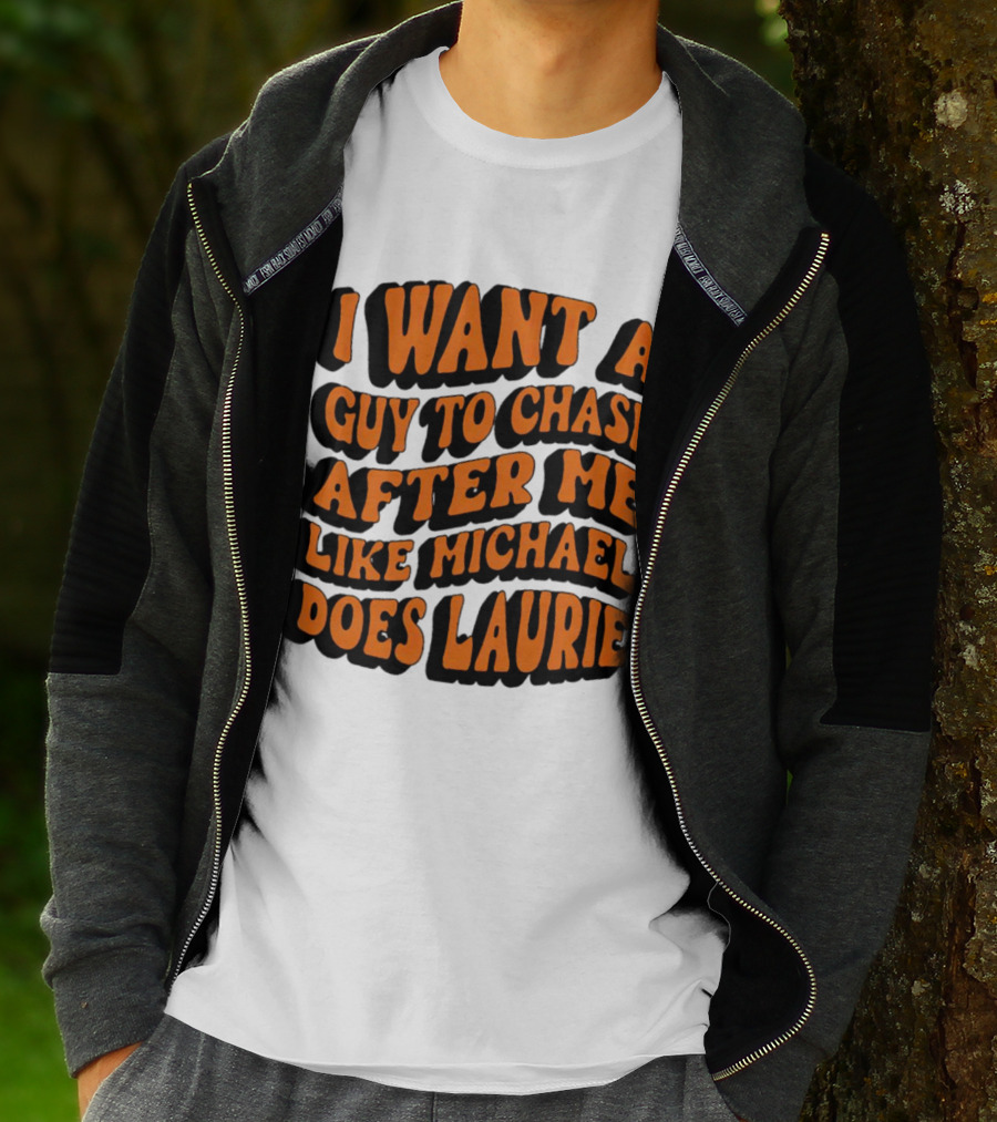 I Want A Guy To Chase After Me Like Michael Does Laurie Halloween Michael Myers T-Shirt