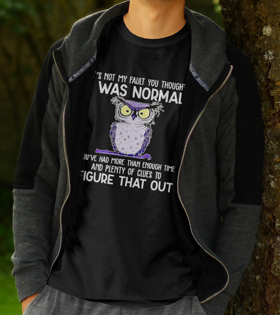 It’s Not My Fault You Thought I Was Normal Owl Illustration With Plenty Of Clues T-Shirt
