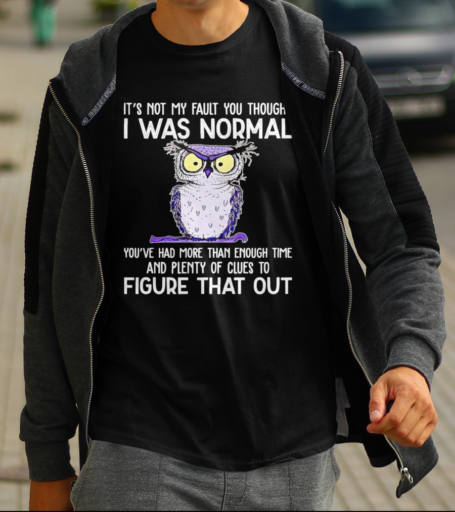 It’s Not My Fault You Thought I Was Normal Owl Illustration With Plenty Of Clues T-Shirt