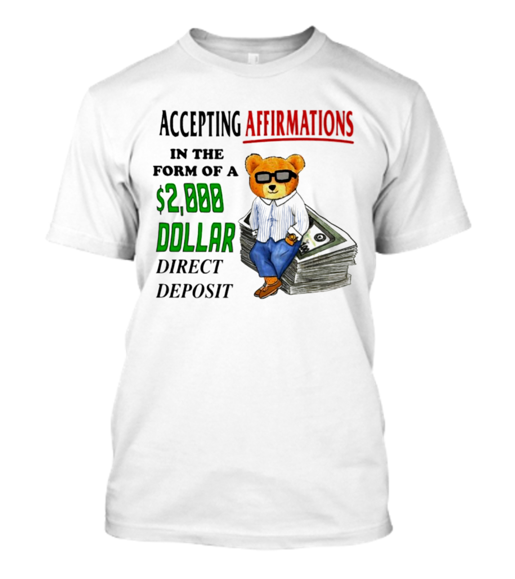 Accepting Affirmations In The Form Of A $2,000 Dollar Direct Deposit Teddy Bear With Glasses And Money Stack T-Shirt