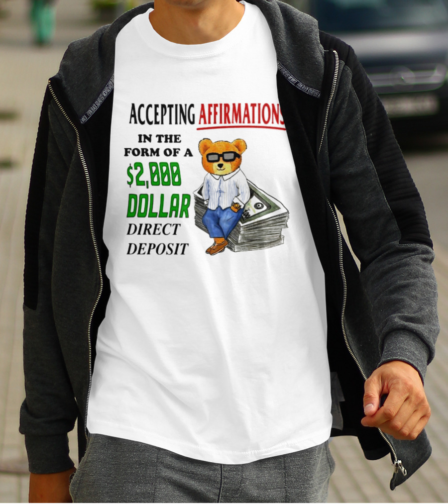 Accepting Affirmations In The Form Of A $2,000 Dollar Direct Deposit Teddy Bear With Glasses And Money Stack T-Shirt
