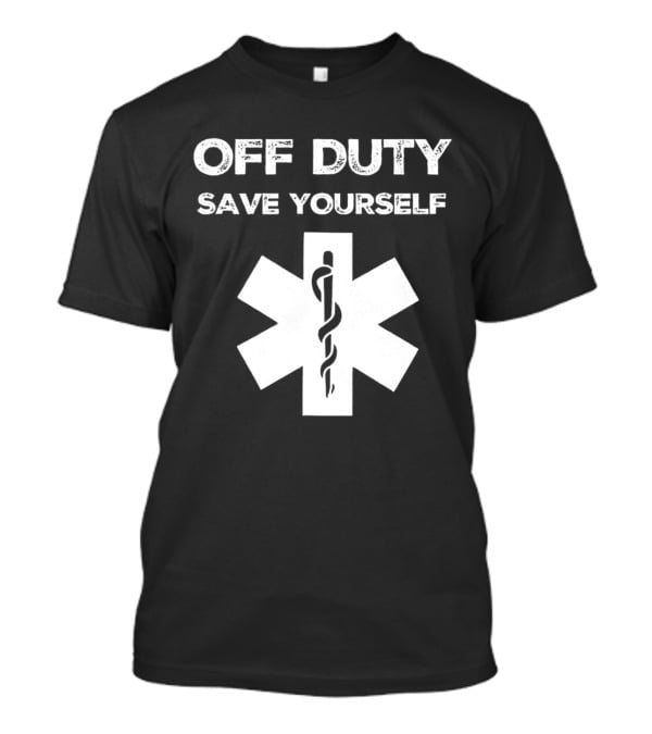 Off Duty Save Yourself Medical Star Of Life Caduceus T-Shirt