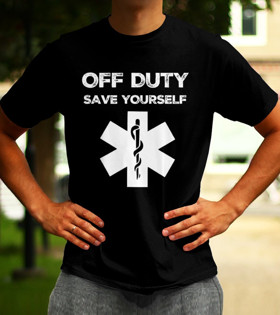 Off Duty Save Yourself Medical Star Of Life Caduceus T-Shirt