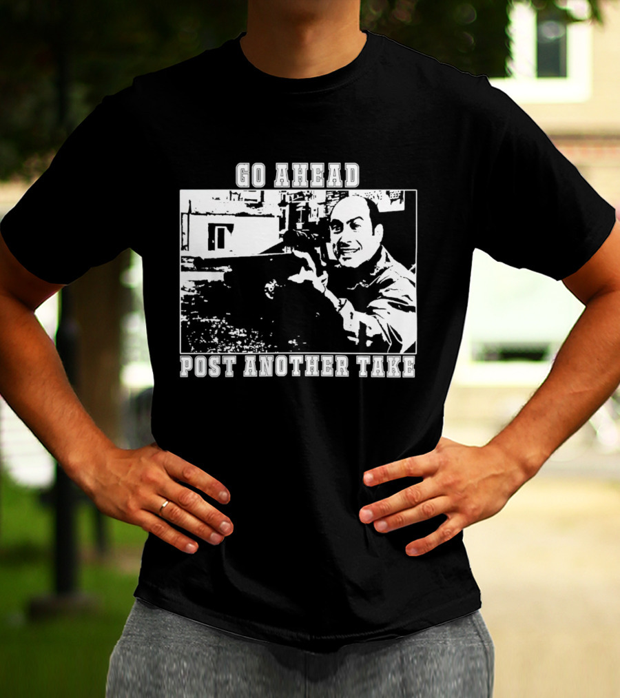 Go Ahead Post Another Take Meme T-Shirt