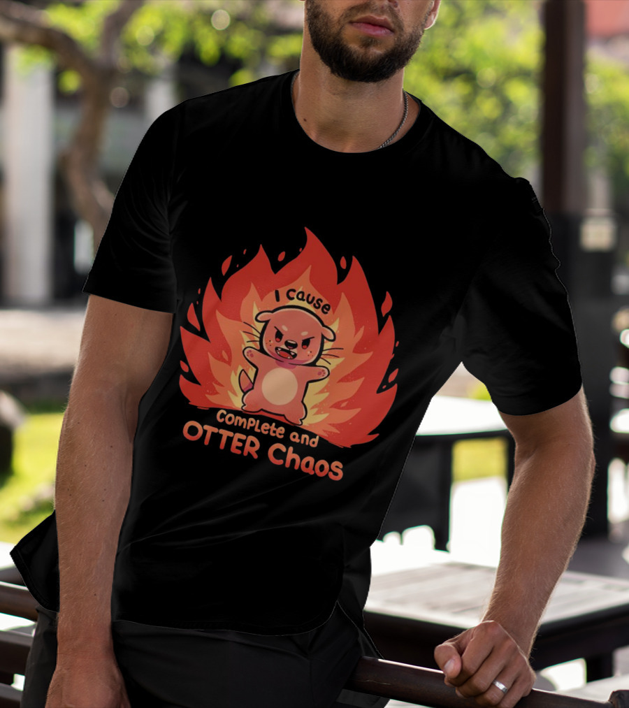 I Cause Complete And Otter Chaos Fiery Cartoon Otter T-Shirt