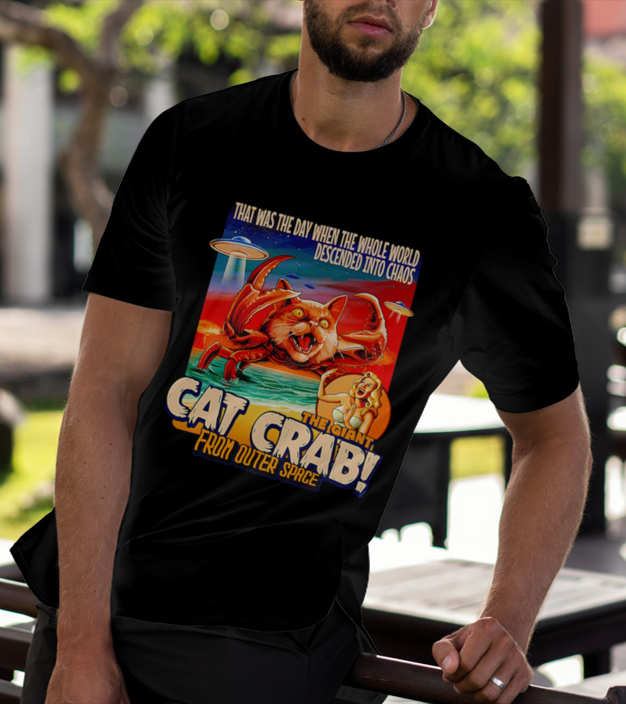 The Day The Whole World Descended Into Chaos With The Giant Cat Crab From Outer Space T-Shirt
