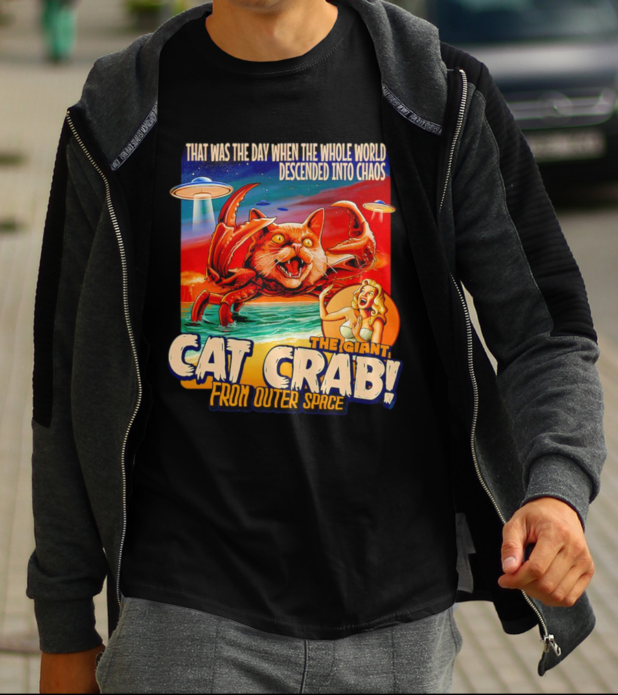 The Day The Whole World Descended Into Chaos With The Giant Cat Crab From Outer Space T-Shirt