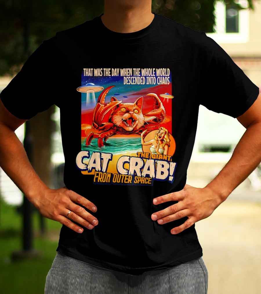 The Day The Whole World Descended Into Chaos With The Giant Cat Crab From Outer Space T-Shirt